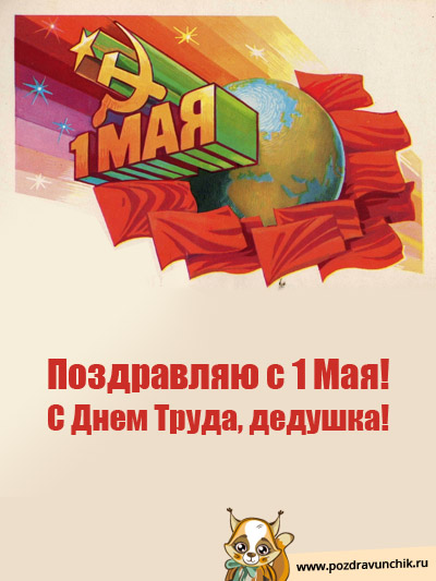 Дедуля, с 1 мая поздравляю тебя!